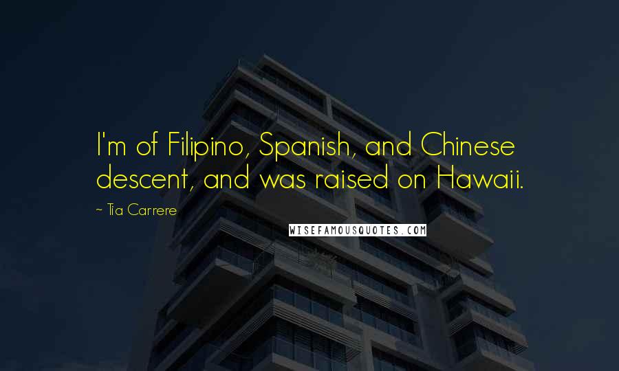 Tia Carrere Quotes: I'm of Filipino, Spanish, and Chinese descent, and was raised on Hawaii.