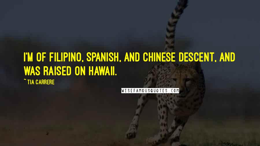 Tia Carrere Quotes: I'm of Filipino, Spanish, and Chinese descent, and was raised on Hawaii.