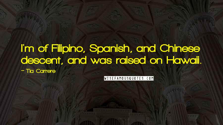 Tia Carrere Quotes: I'm of Filipino, Spanish, and Chinese descent, and was raised on Hawaii.