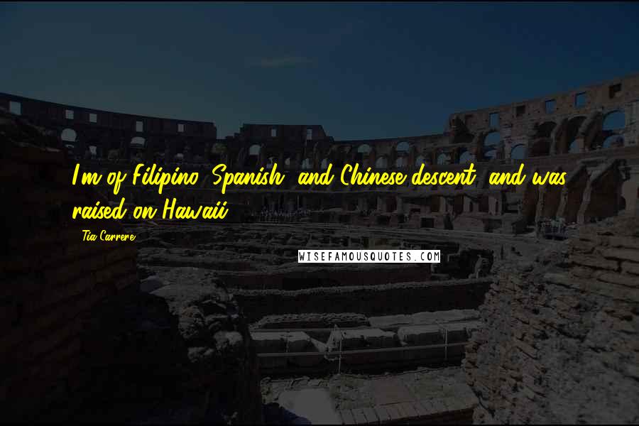 Tia Carrere Quotes: I'm of Filipino, Spanish, and Chinese descent, and was raised on Hawaii.
