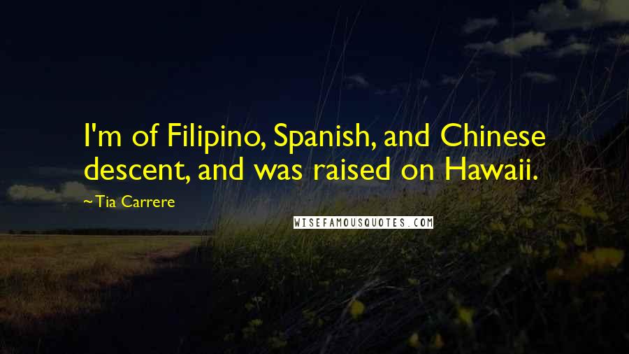 Tia Carrere Quotes: I'm of Filipino, Spanish, and Chinese descent, and was raised on Hawaii.