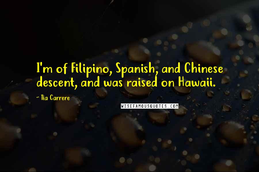 Tia Carrere Quotes: I'm of Filipino, Spanish, and Chinese descent, and was raised on Hawaii.