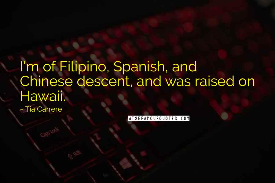 Tia Carrere Quotes: I'm of Filipino, Spanish, and Chinese descent, and was raised on Hawaii.