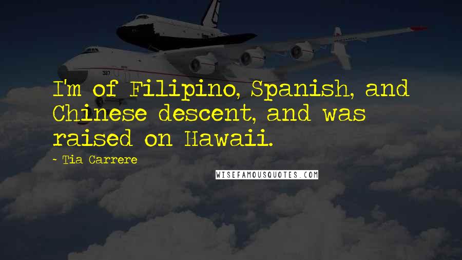 Tia Carrere Quotes: I'm of Filipino, Spanish, and Chinese descent, and was raised on Hawaii.