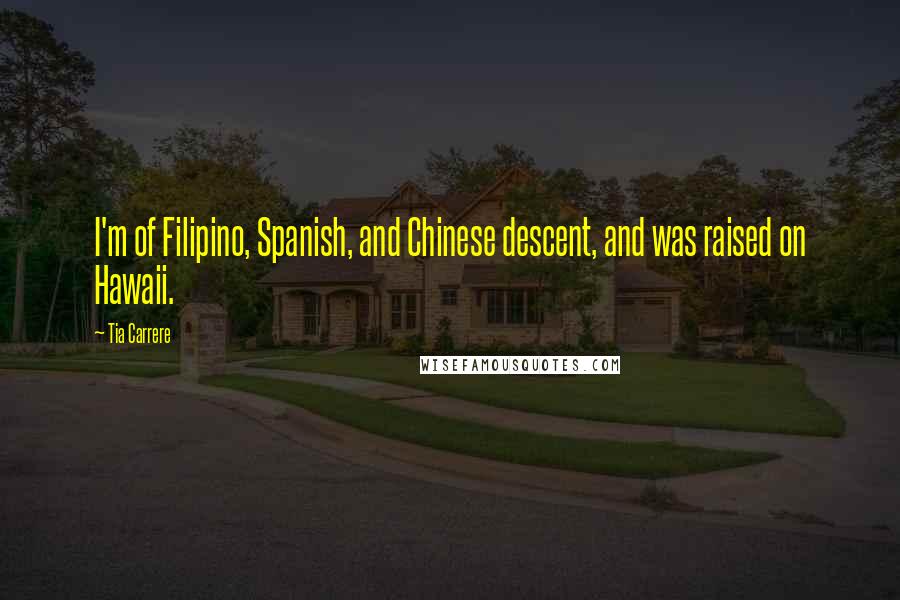 Tia Carrere Quotes: I'm of Filipino, Spanish, and Chinese descent, and was raised on Hawaii.