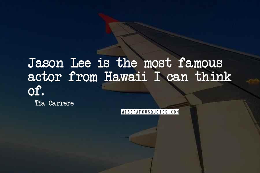 Tia Carrere Quotes: Jason Lee is the most famous actor from Hawaii I can think of.