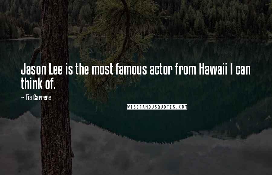 Tia Carrere Quotes: Jason Lee is the most famous actor from Hawaii I can think of.