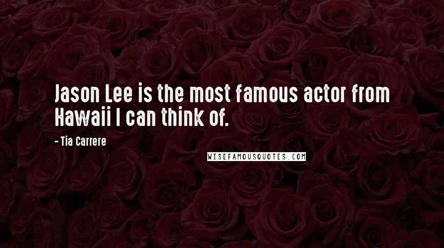 Tia Carrere Quotes: Jason Lee is the most famous actor from Hawaii I can think of.