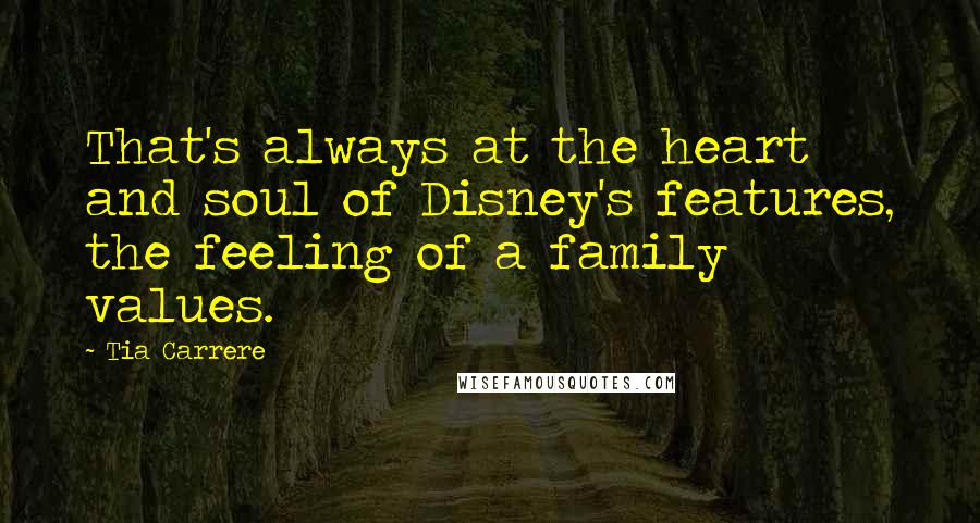 Tia Carrere Quotes: That's always at the heart and soul of Disney's features, the feeling of a family values.