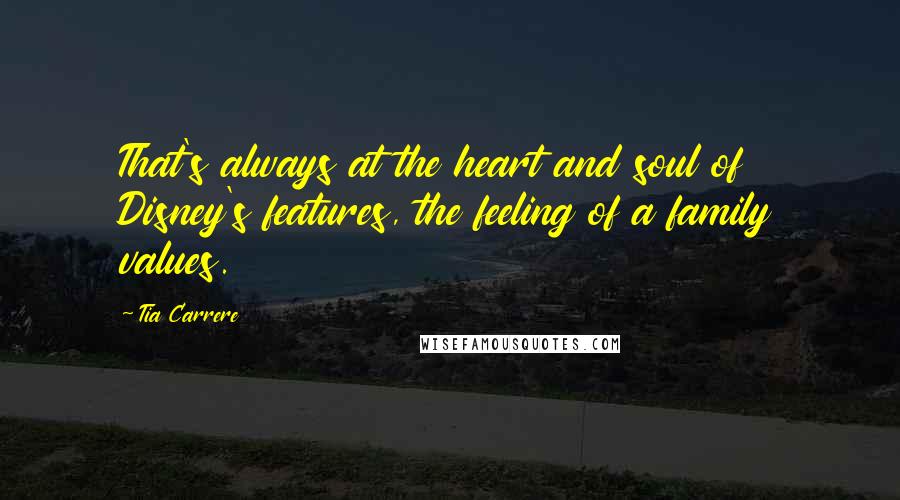 Tia Carrere Quotes: That's always at the heart and soul of Disney's features, the feeling of a family values.