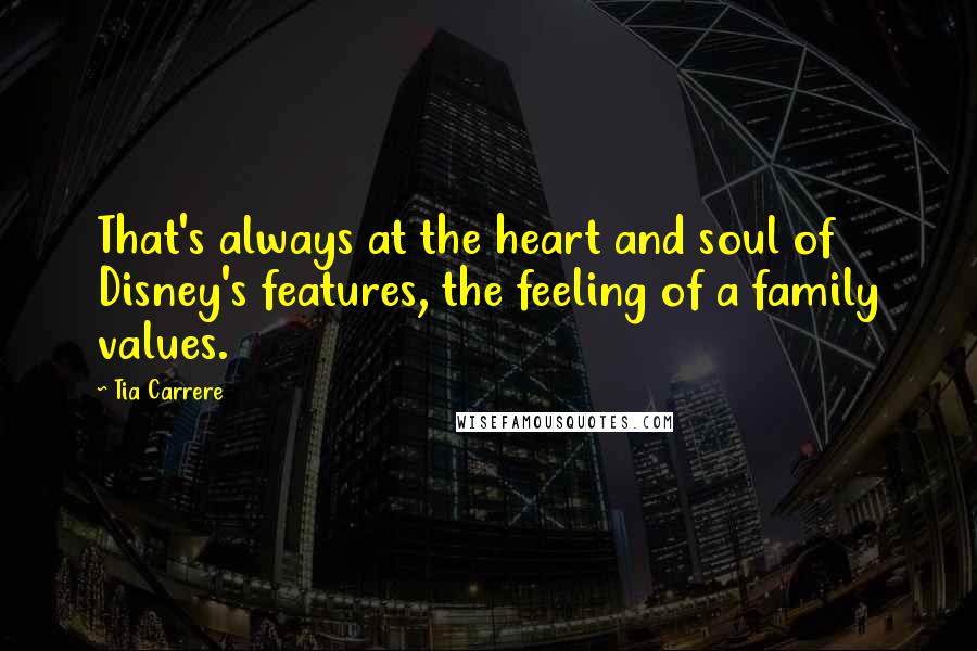 Tia Carrere Quotes: That's always at the heart and soul of Disney's features, the feeling of a family values.