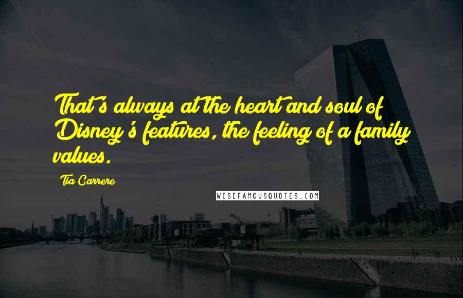 Tia Carrere Quotes: That's always at the heart and soul of Disney's features, the feeling of a family values.