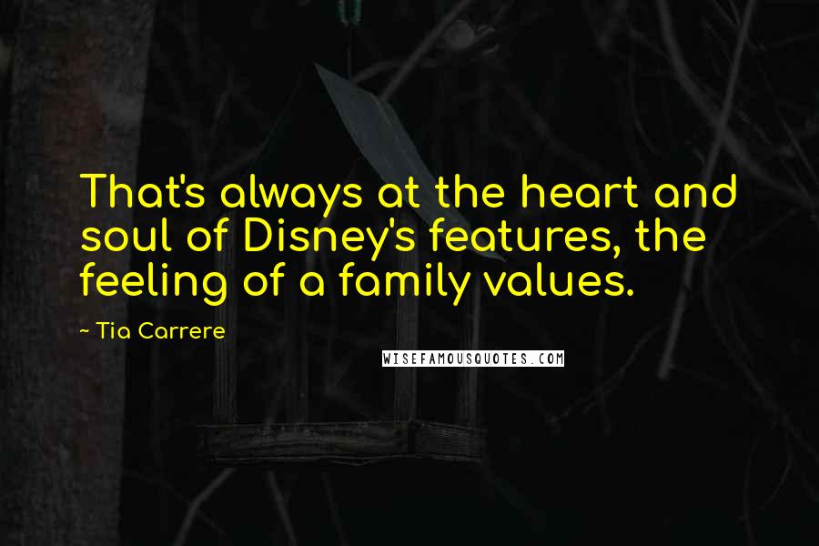 Tia Carrere Quotes: That's always at the heart and soul of Disney's features, the feeling of a family values.