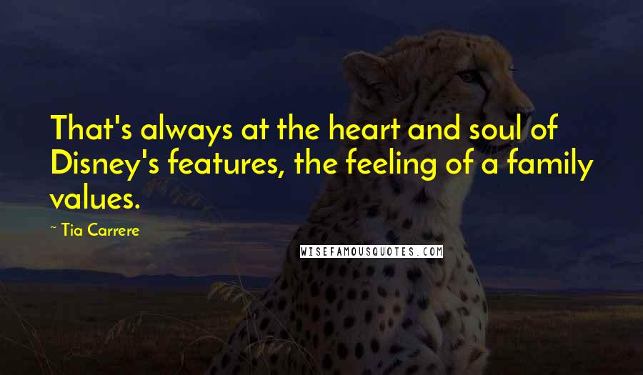 Tia Carrere Quotes: That's always at the heart and soul of Disney's features, the feeling of a family values.