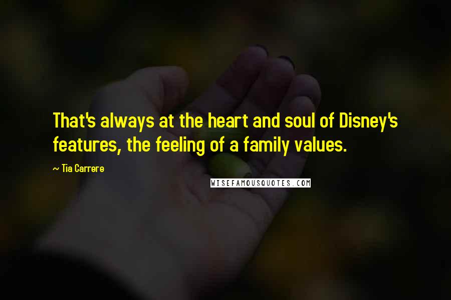 Tia Carrere Quotes: That's always at the heart and soul of Disney's features, the feeling of a family values.