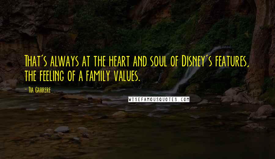Tia Carrere Quotes: That's always at the heart and soul of Disney's features, the feeling of a family values.