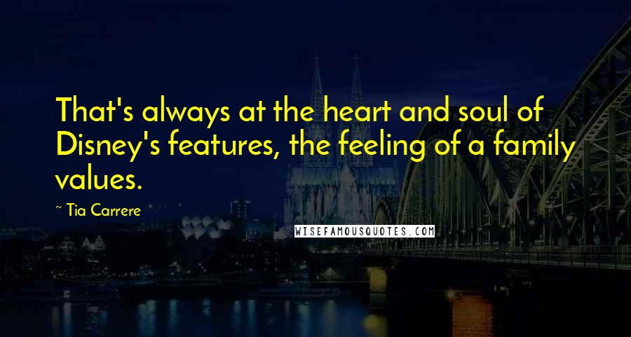 Tia Carrere Quotes: That's always at the heart and soul of Disney's features, the feeling of a family values.