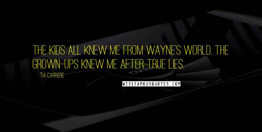 Tia Carrere Quotes: The kids all knew me from Wayne's World. The grown-ups knew me after True Lies.