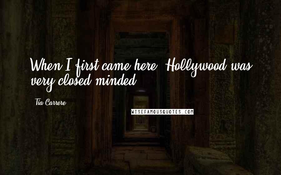 Tia Carrere Quotes: When I first came here, Hollywood was very closed-minded.