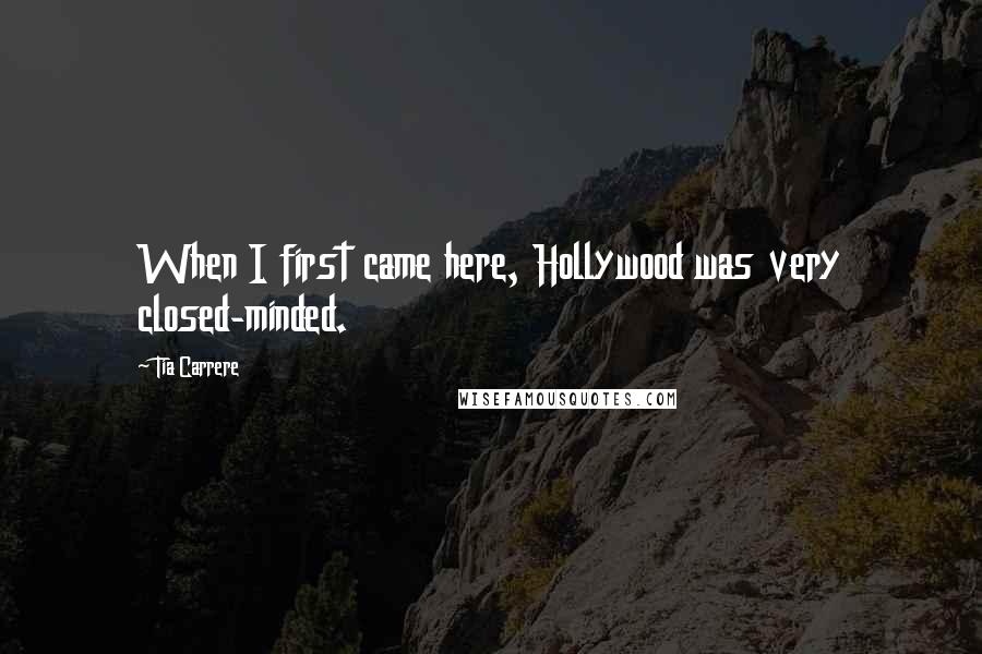 Tia Carrere Quotes: When I first came here, Hollywood was very closed-minded.