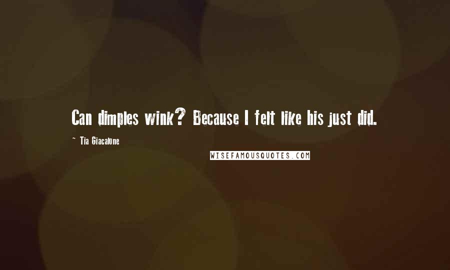 Tia Giacalone Quotes: Can dimples wink? Because I felt like his just did.