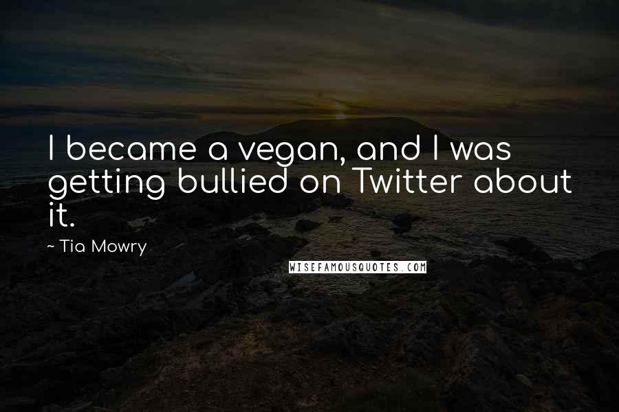 Tia Mowry Quotes: I became a vegan, and I was getting bullied on Twitter about it.