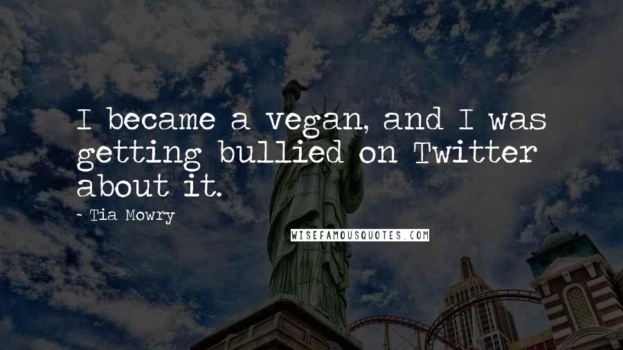 Tia Mowry Quotes: I became a vegan, and I was getting bullied on Twitter about it.