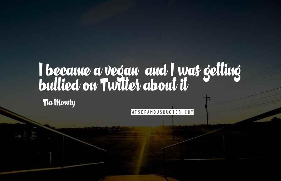 Tia Mowry Quotes: I became a vegan, and I was getting bullied on Twitter about it.