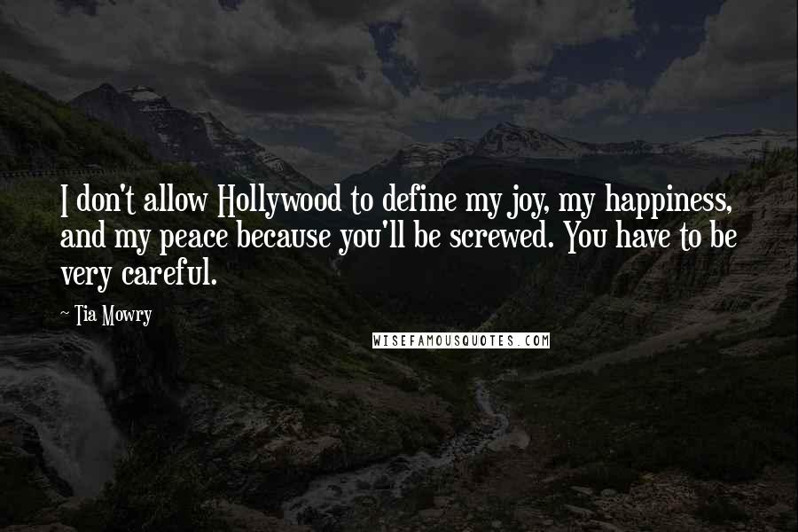 Tia Mowry Quotes: I don't allow Hollywood to define my joy, my happiness, and my peace because you'll be screwed. You have to be very careful.