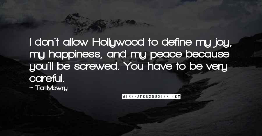 Tia Mowry Quotes: I don't allow Hollywood to define my joy, my happiness, and my peace because you'll be screwed. You have to be very careful.