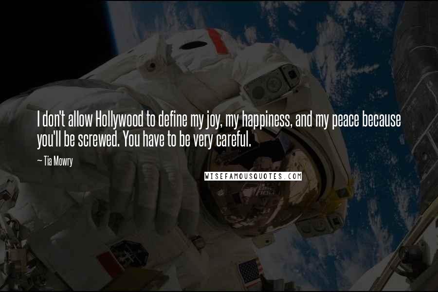 Tia Mowry Quotes: I don't allow Hollywood to define my joy, my happiness, and my peace because you'll be screwed. You have to be very careful.