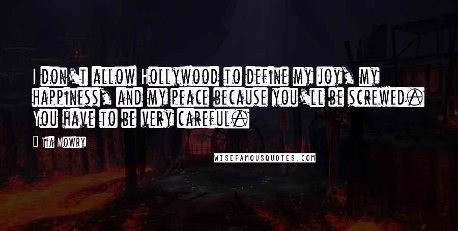 Tia Mowry Quotes: I don't allow Hollywood to define my joy, my happiness, and my peace because you'll be screwed. You have to be very careful.