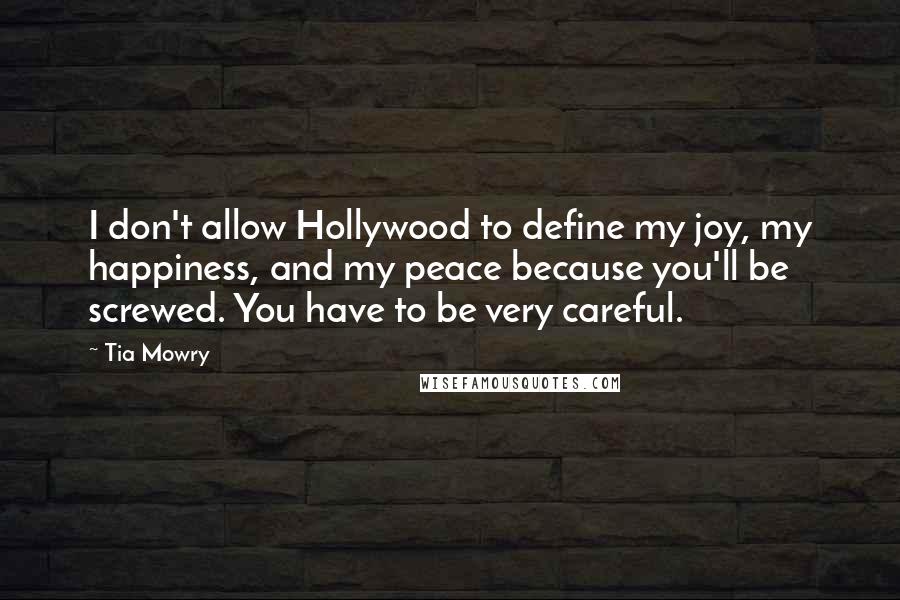 Tia Mowry Quotes: I don't allow Hollywood to define my joy, my happiness, and my peace because you'll be screwed. You have to be very careful.