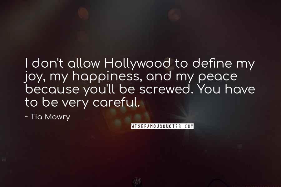 Tia Mowry Quotes: I don't allow Hollywood to define my joy, my happiness, and my peace because you'll be screwed. You have to be very careful.