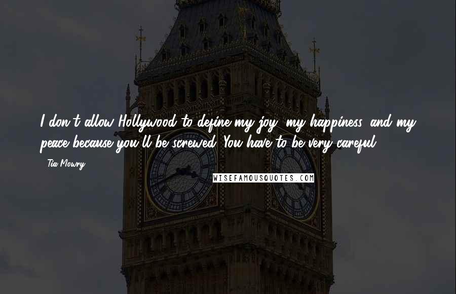Tia Mowry Quotes: I don't allow Hollywood to define my joy, my happiness, and my peace because you'll be screwed. You have to be very careful.