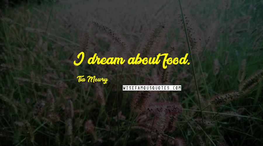 Tia Mowry Quotes: I dream about food.