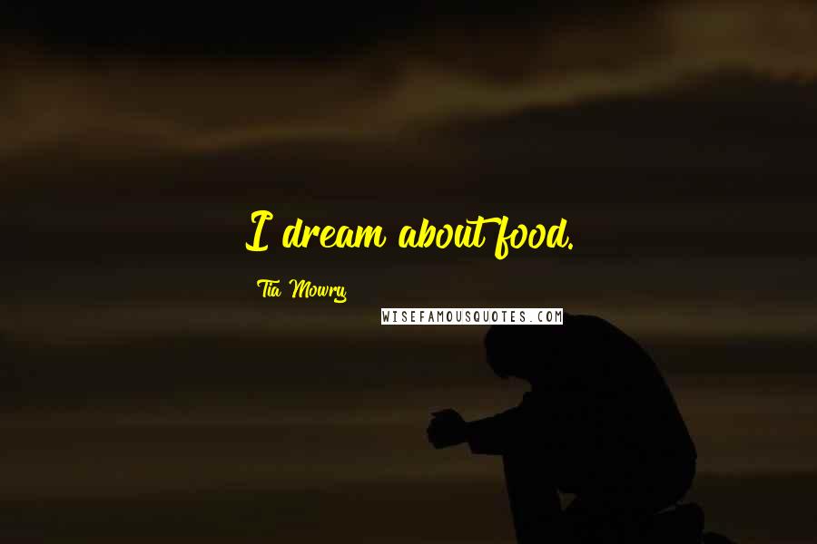 Tia Mowry Quotes: I dream about food.