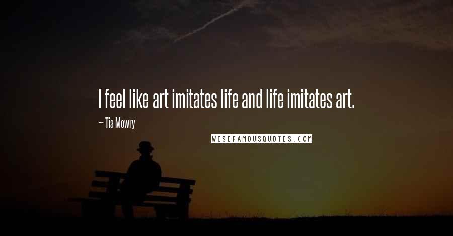 Tia Mowry Quotes: I feel like art imitates life and life imitates art.