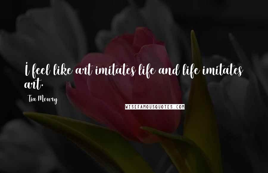 Tia Mowry Quotes: I feel like art imitates life and life imitates art.