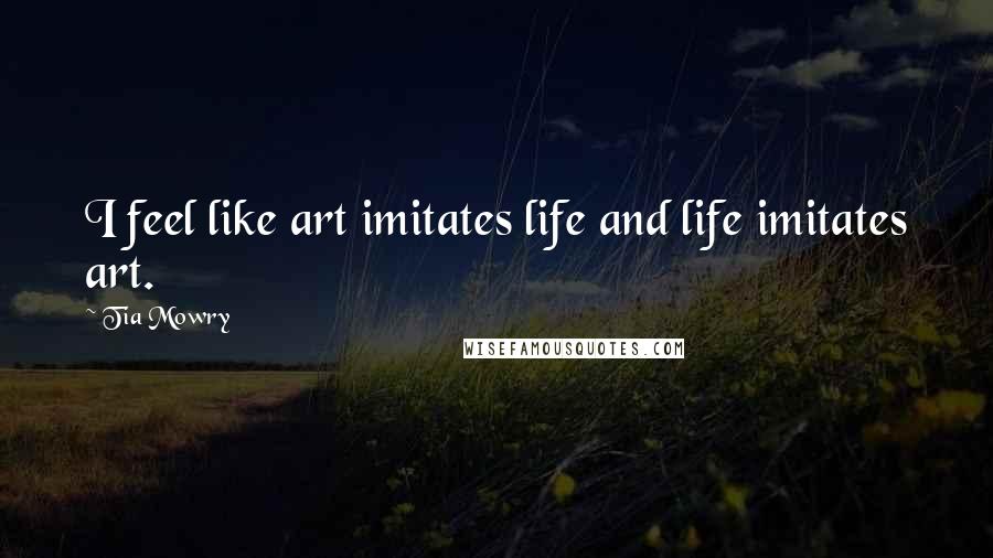 Tia Mowry Quotes: I feel like art imitates life and life imitates art.