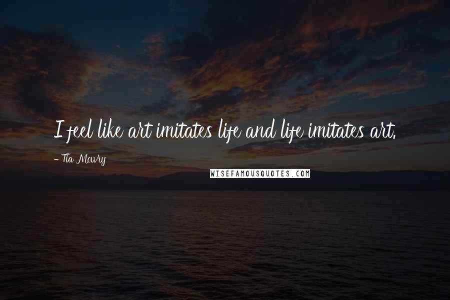 Tia Mowry Quotes: I feel like art imitates life and life imitates art.