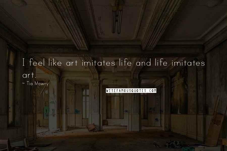 Tia Mowry Quotes: I feel like art imitates life and life imitates art.