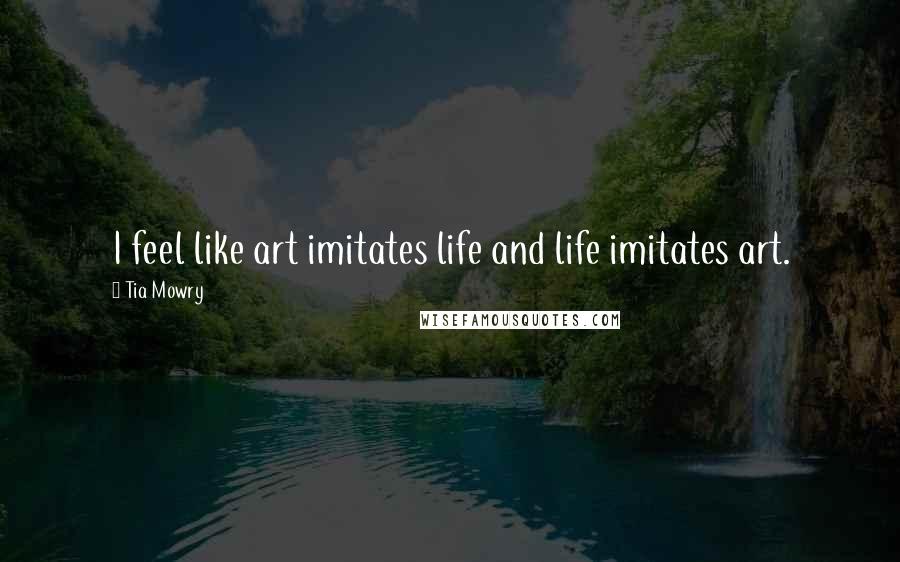 Tia Mowry Quotes: I feel like art imitates life and life imitates art.
