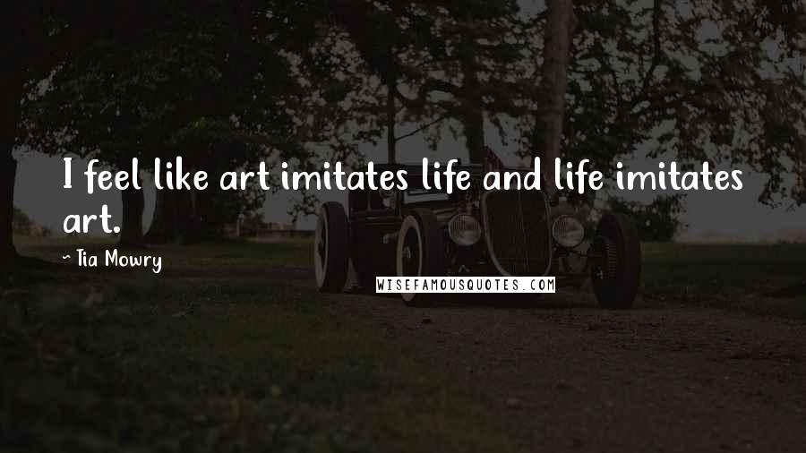 Tia Mowry Quotes: I feel like art imitates life and life imitates art.