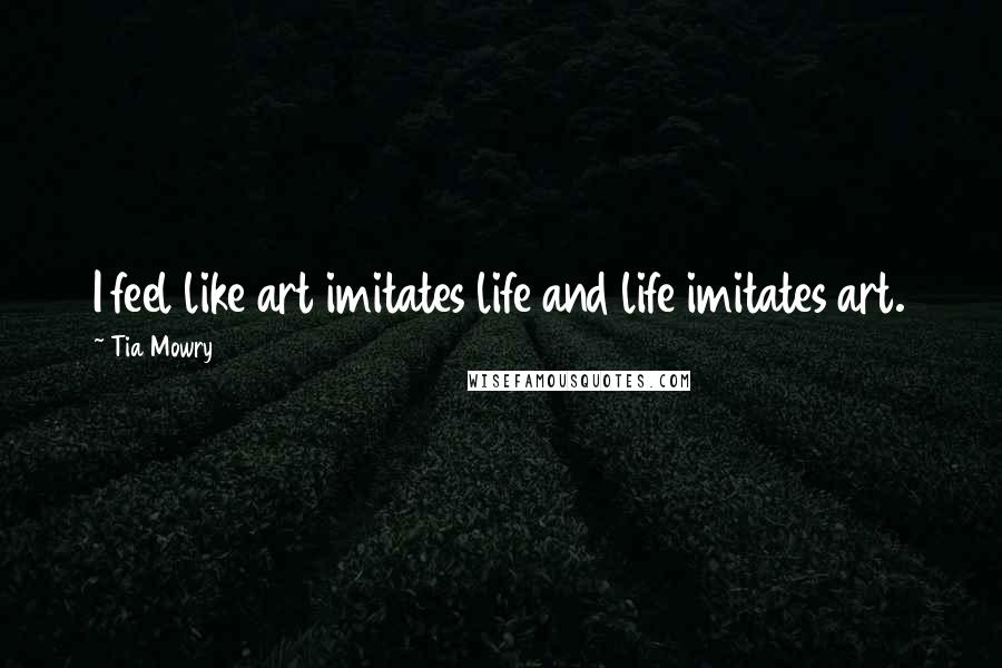 Tia Mowry Quotes: I feel like art imitates life and life imitates art.
