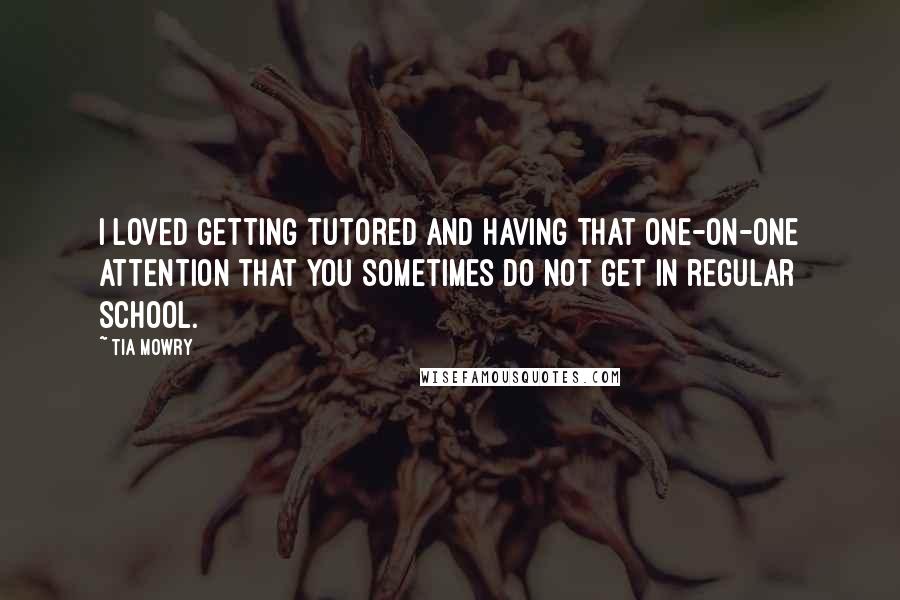 Tia Mowry Quotes: I loved getting tutored and having that one-on-one attention that you sometimes do not get in regular school.