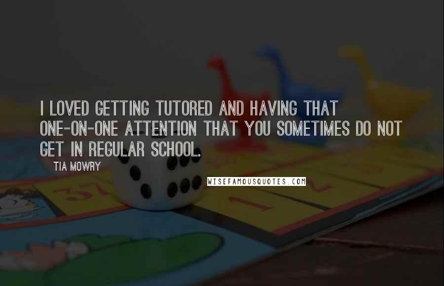Tia Mowry Quotes: I loved getting tutored and having that one-on-one attention that you sometimes do not get in regular school.