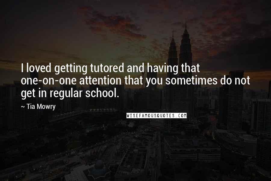 Tia Mowry Quotes: I loved getting tutored and having that one-on-one attention that you sometimes do not get in regular school.