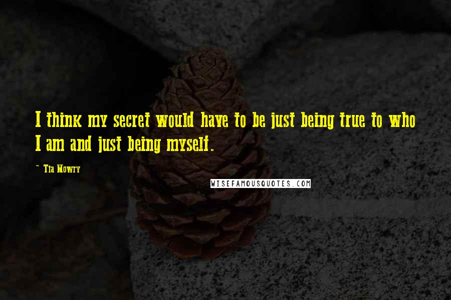 Tia Mowry Quotes: I think my secret would have to be just being true to who I am and just being myself.