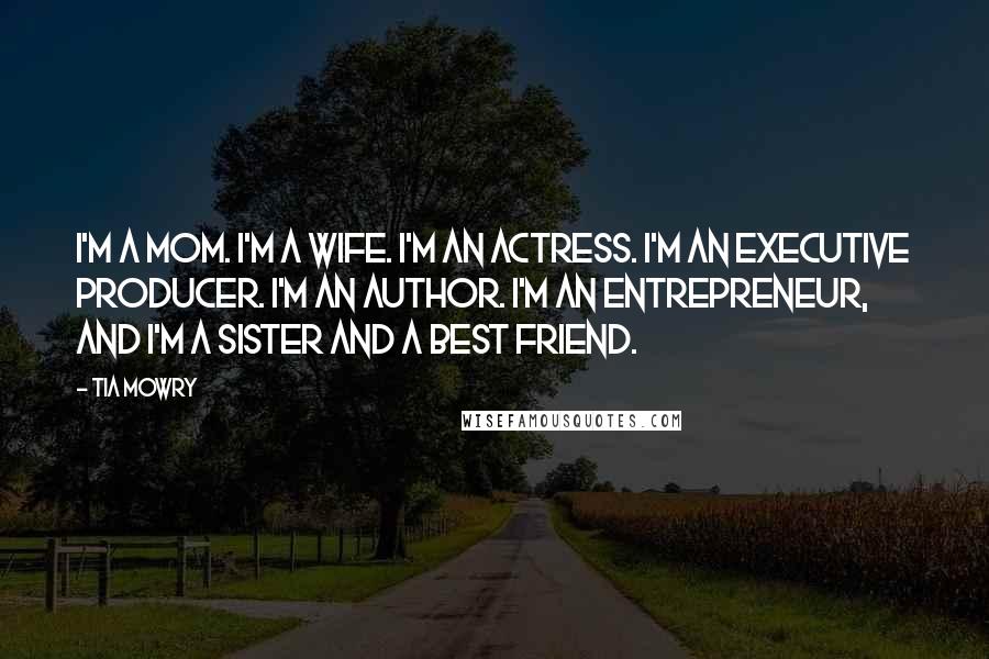 Tia Mowry Quotes: I'm a mom. I'm a wife. I'm an actress. I'm an executive producer. I'm an author. I'm an entrepreneur, and I'm a sister and a best friend.